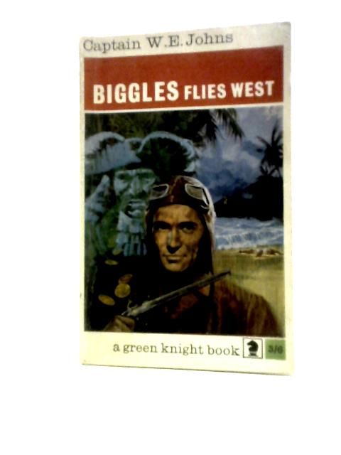 Biggles Flies West von Captain W. E.Johns