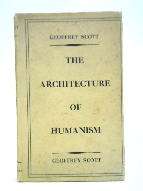 The Architecture of Humanism : A Study in the History of Taste By Geoffrey Scott