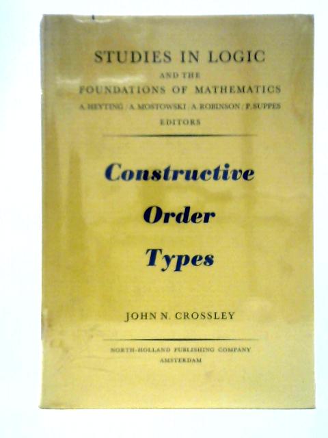 Constructive Order Types (Studies in Logic and the Foundations of Mathematics) By John N. Crossley