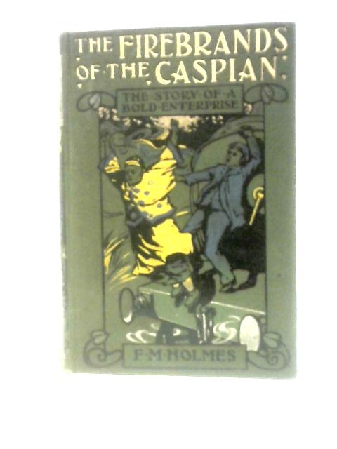 Firebrands of The Caspian By F.M. Holmes