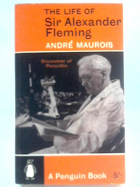 The Life Of Sir Alexander Fleming: Discoverer Of Penicillin. By Andre Maurois