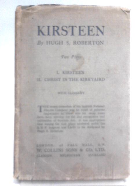 Kirsteen (A Highland Play in One Act ) & Christ In The Kirkyaird ( A Duologue in Lowland Scots ) : Two Plays By Hugh S.Roberton