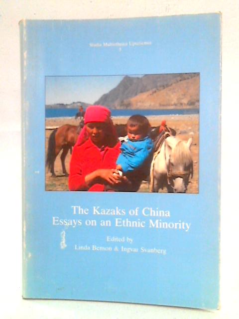 The Kazaks of China: Essays on an Ethnic Minority By Linda Benson, Ingvar Svanberg