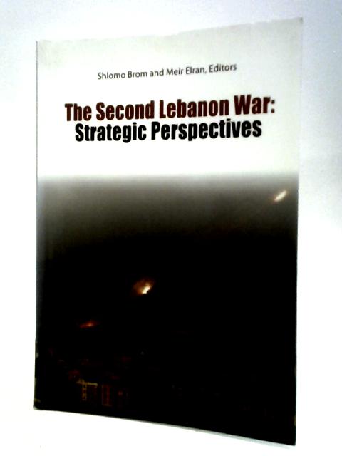 The Second Lebanon War: Strategic Perspectives By Shlomo Brom And Meir Elran (Eds.)