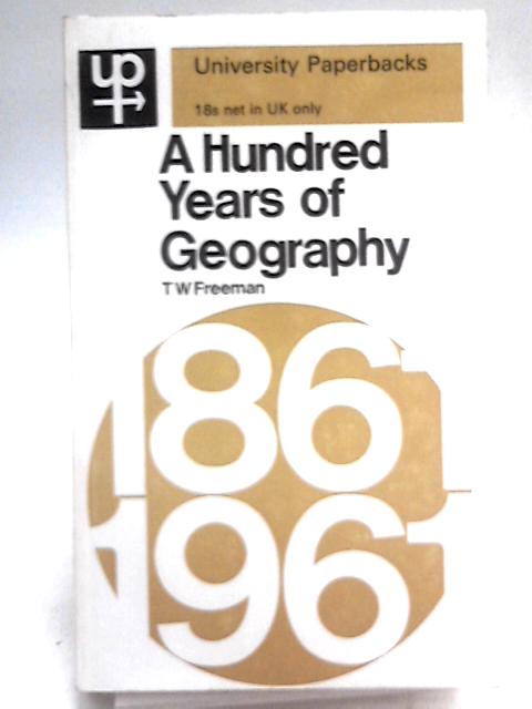 A Hundred Years of Geography (University Paperbacks) By T. W Freeman