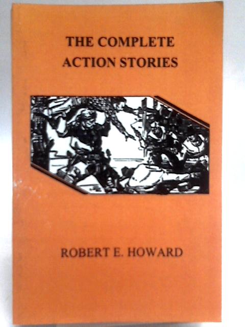 The Complete Action Stories By Robert E. Howard