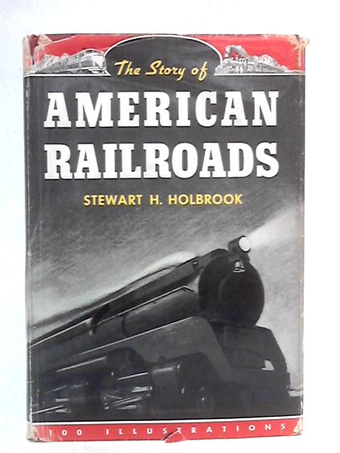 The Story of American Railroads von Stewart H. Holbrook