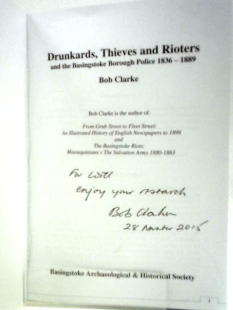 Drunkards, Thieves and Rioters and the Basingstoke Borough Police 1836-1889 By Bob Clarke