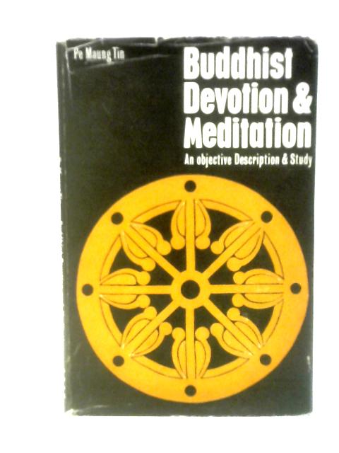 Buddhist Devotion And Meditation: An Objective Description And Study By Pe Maung Tin