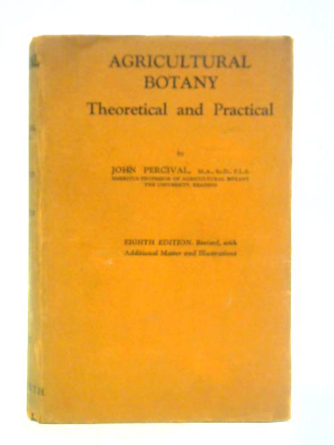 Agricultural Botany - Theoretical and Practical By John Percival