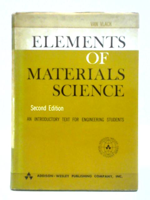 Elements Of Materials Science; An Introductory Text For Engineers Students By Lawrence H. Van Vlack