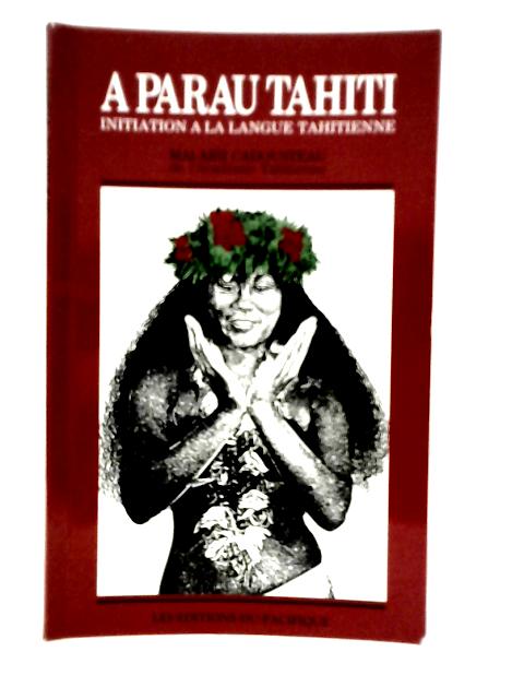 A parau tahiti; initiation a la langue tahitienne By Mai-Arii Cadousteau