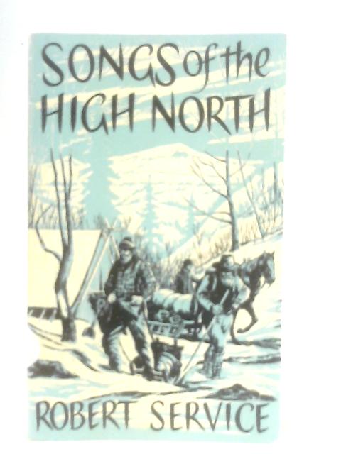 Songs Of The High North By Robert Service