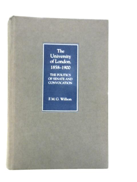 The University of London, 1858–1900 – The Politics of Senate and Convocation By F.M.G.Willson