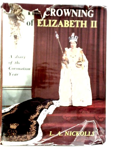 The Crowning of Elizabeth II: A Diary of The Coronation Year von L.A.Nickolls