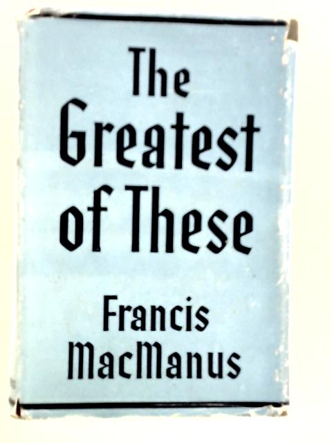 The Greatest of These By Francis MacManus