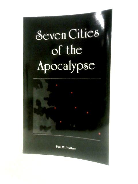 Seven Cities of the Apocalypse By Paul W. Wallace