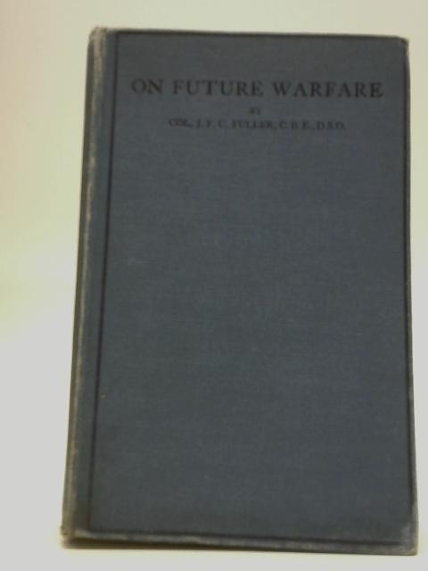 On Future Warfare von Colonel J.F.C. Fuller