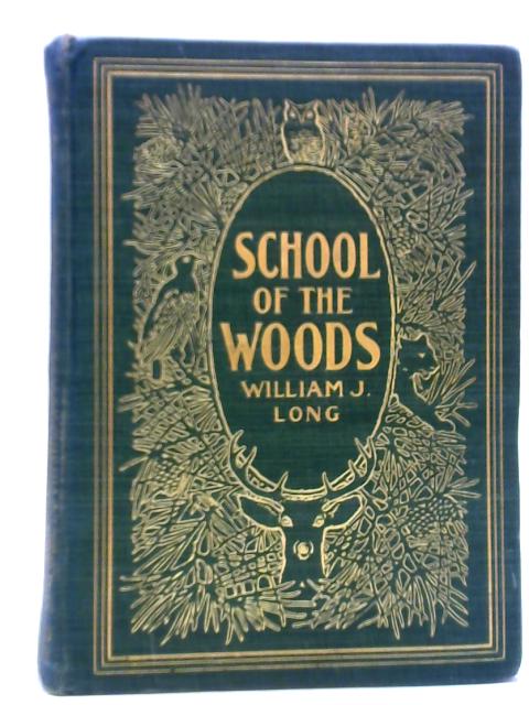 School of the Woods: Some Life Studies of Animal Instincts and Animal Training von William J. Long