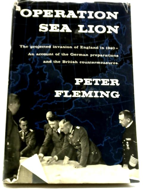 Operation Sea Lion: The Projected Invasion of England in 1940 - An Account of the German Preparations and the British Countermeasures By Peter Fleming