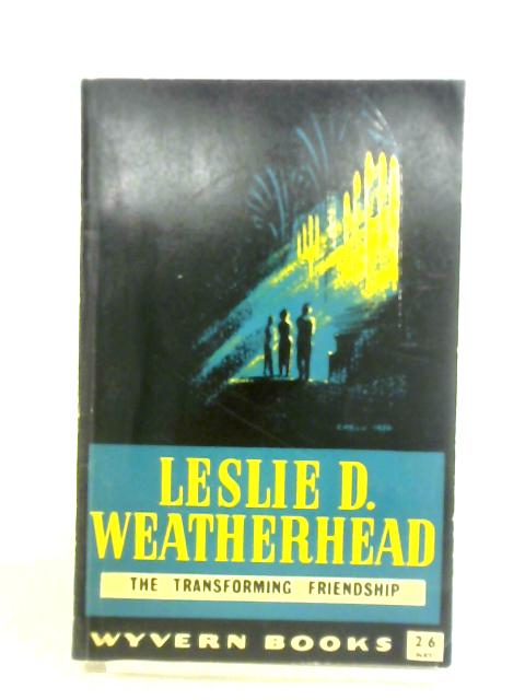 Transforming Friendship By Leslie D. Weatherhead