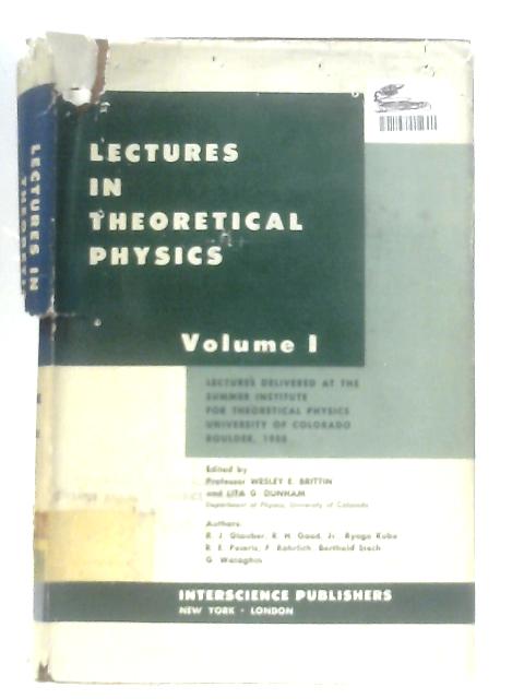 Lectures in Theoretical Physics. Volume I By Wesley E. Brittin and Lita G. Dunham (eds.)