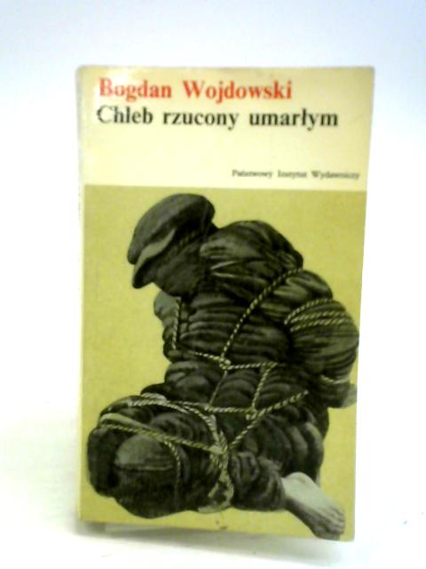 Chleb Rzucony Umarlym By Bogdan Wojdowski