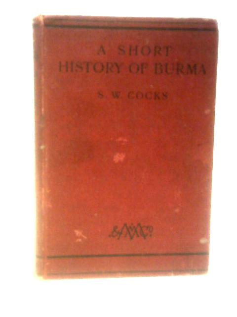 A Short History Of Burma von S. W. Cocks