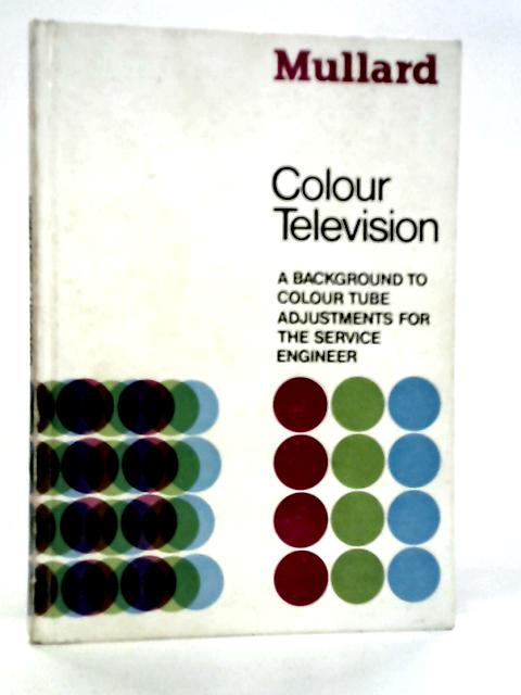 Mullard Colour Television: A Background to Colour Tube Adjustments for the Service Engineer