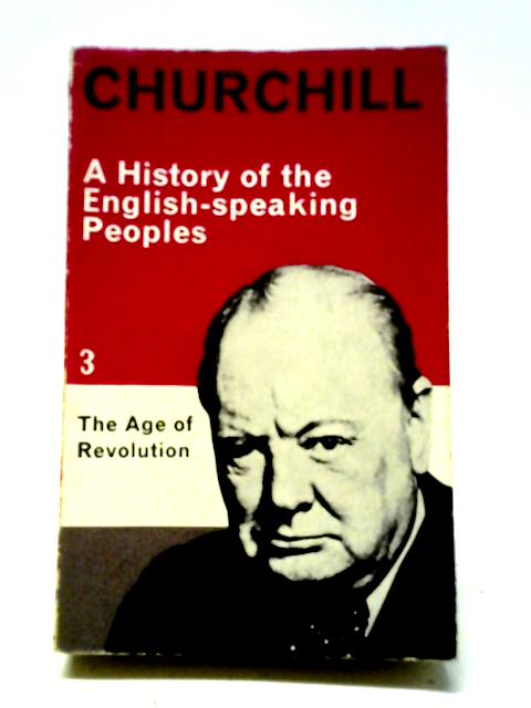 A History of the English-speaking Peoples Vol 3- the Age of Revolution By Winston S. Churchill