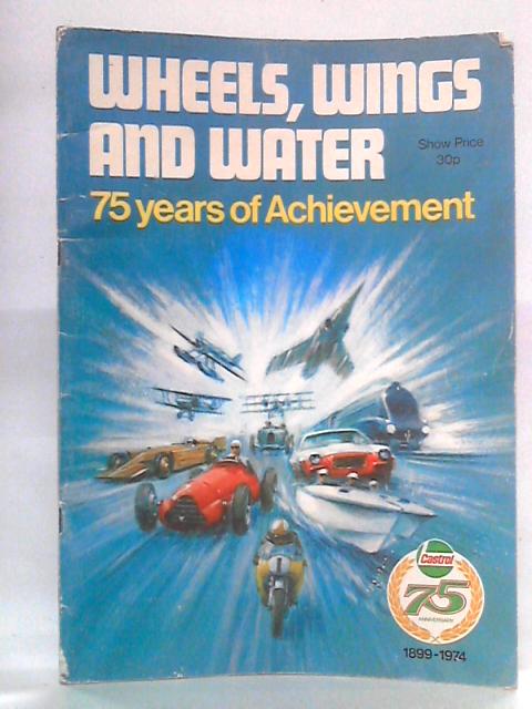 Wheels, Wings and Water ~ 75 years of Achievement 1899 - 1974 Castrol 75 Anniversary (show copy)