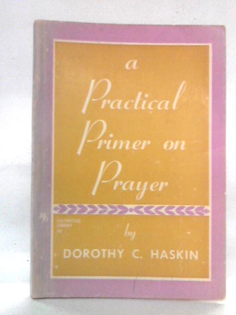 A Practical Primer On Prayer By Dorothy C. Haskin