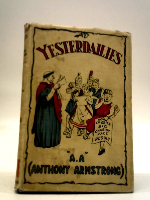 Yesterdailies: Being Some Extracts From The Press Of The Past Discovered And Collected By Anthony Armstrong