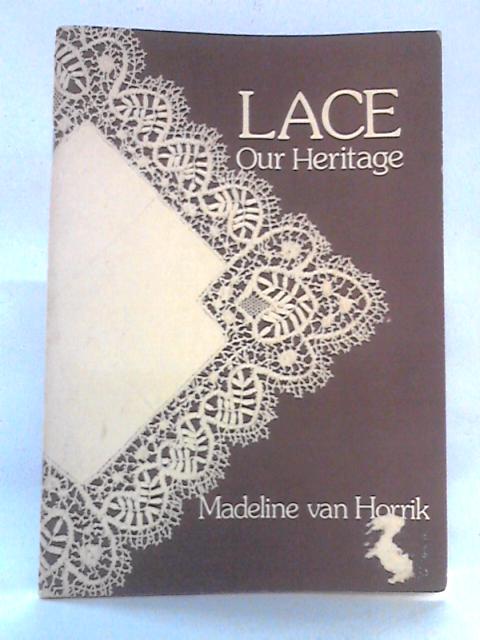 Lace: Our Heritage By Madeline Van Horrik