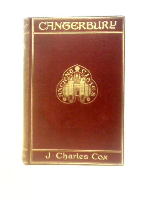 Canterbury: A Historical And Topographical Account Of The City By J. Charles Cox