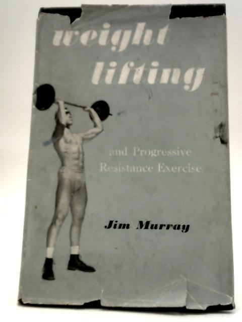 Weight Lifting And Progressive Resistance Exercise By Jim Murray