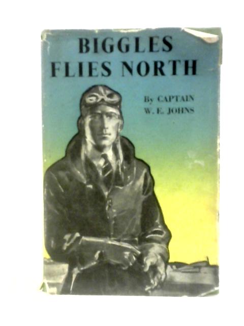 Biggles Flies North von Captain W. E. Johns