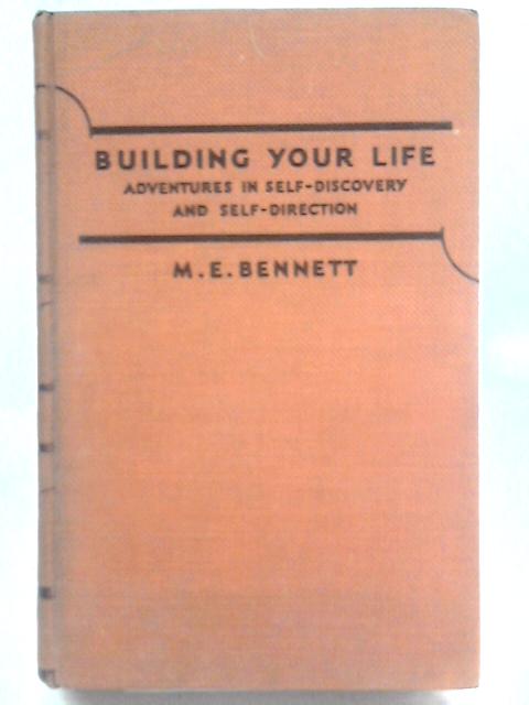 Building Your Life: Adventures in Self-Discovery and Self-Direction By M.E Bennett