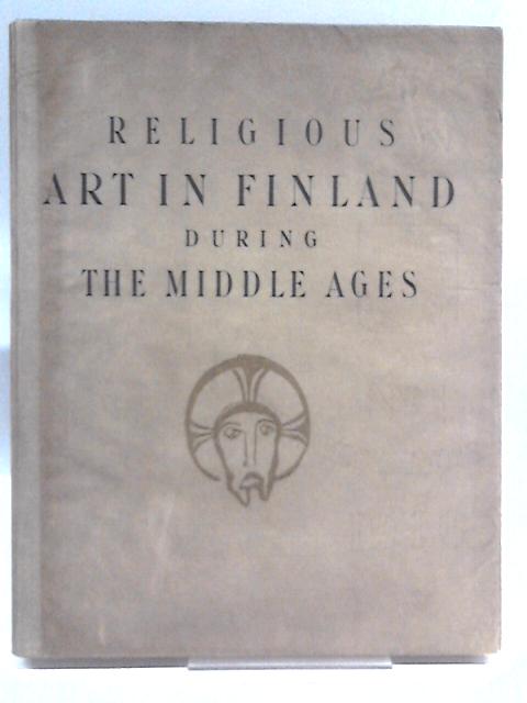 Religious Art In Finland During The Middle Ages: Selected Examples Reproduced With Explanatory Text von Various Contributors