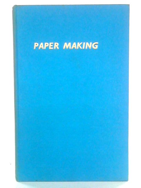 Paper Making: A General Account of Its History, Processes and Applications