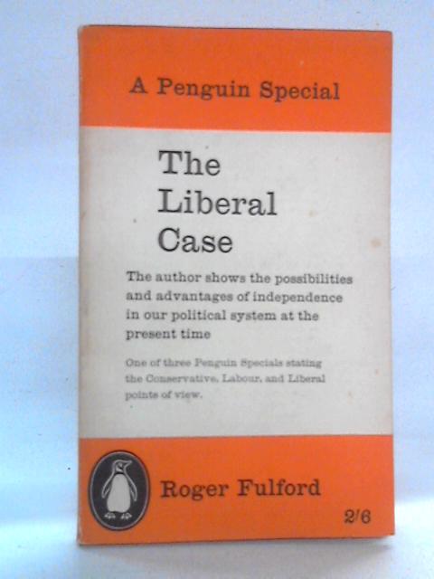 The Liberal Case: Penguin Special By Roger Fulford