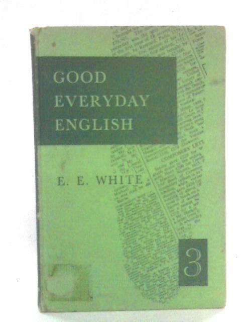 Good Everyday English: Book Three By E. E. M. White