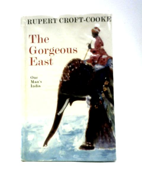 The Gorgeous East: One Man's India By Rupert Croft-Cooke