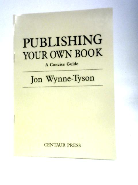 Publishing Your Own Book: A Concise Guide von Jon Wynne-Tyson