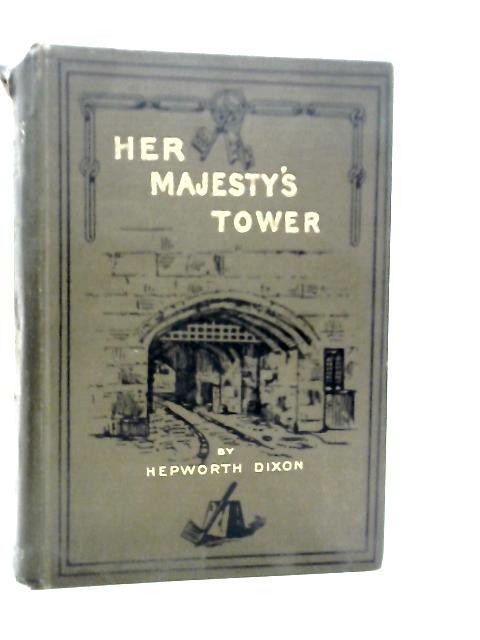 Her Majesty's Tower Vol.I By William Hepworth Dixon