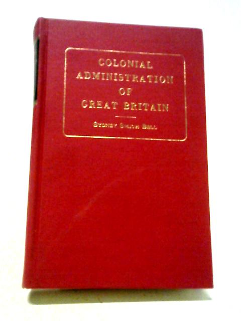 Colonial Administration of Great Britain von Sydney Smith Bell