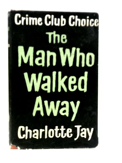 The Man Who Walked Away By Charlotte Jay