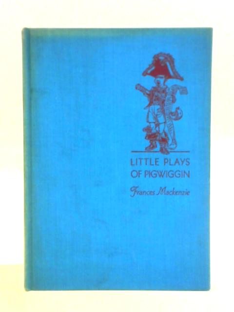 Little Plays of Pigwiggin, and Others By Frances Mackenzie