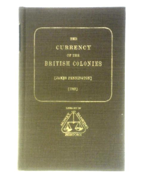 The Currency Of The British Colonies By James Pennington