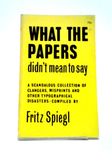 What the Papers Didn't Mean to Say By Fritz Spiegl